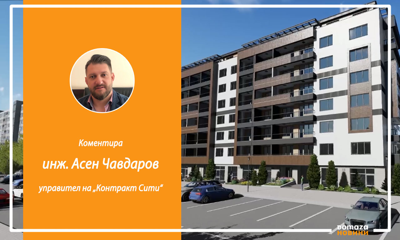 За Domaza Новини коментира управителят на една от най-стабилните строителни компании на българския пазар, “Контракт Сити“ – инж. Асен Чавдаров.